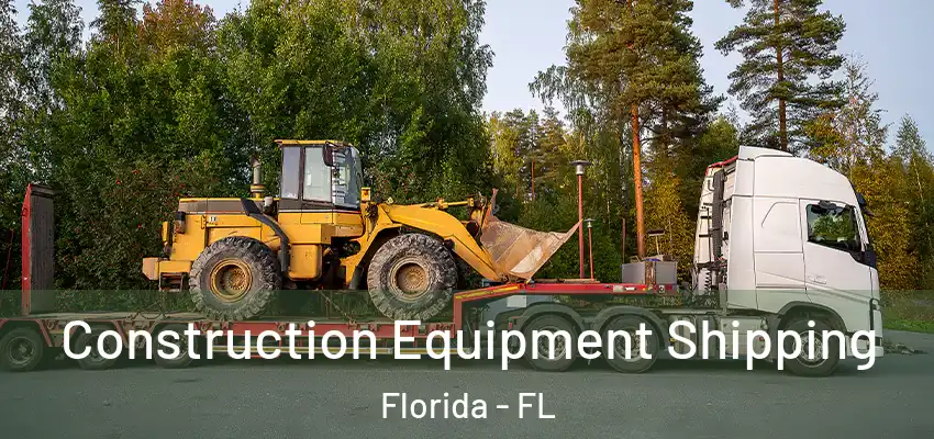 Construction Equipment Shipping Florida - FL